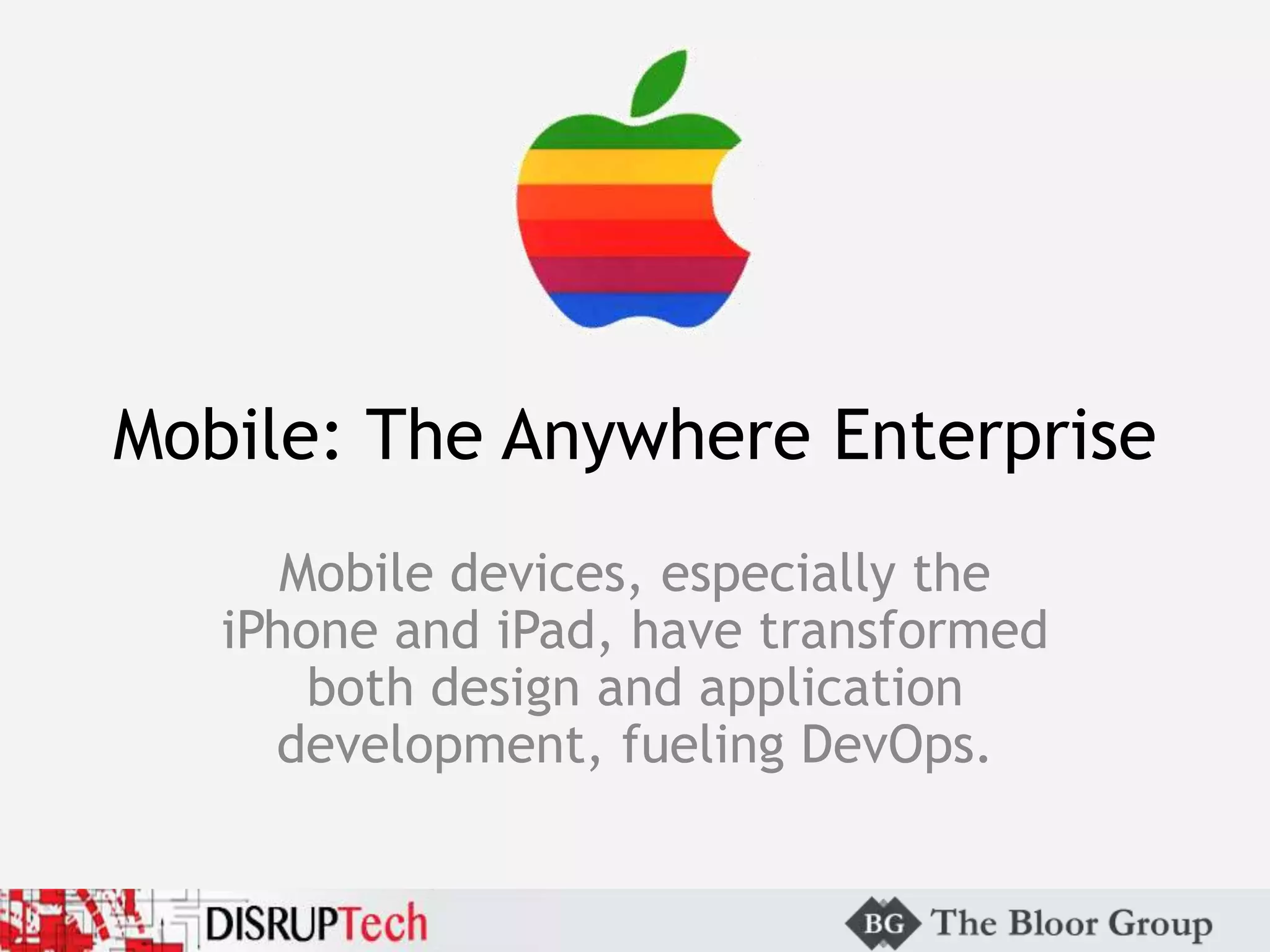 Mobile: The Anywhere Enterprise
Mobile devices, especially the
iPhone and iPad, have transformed
both design and application
development, fueling DevOps.
 
