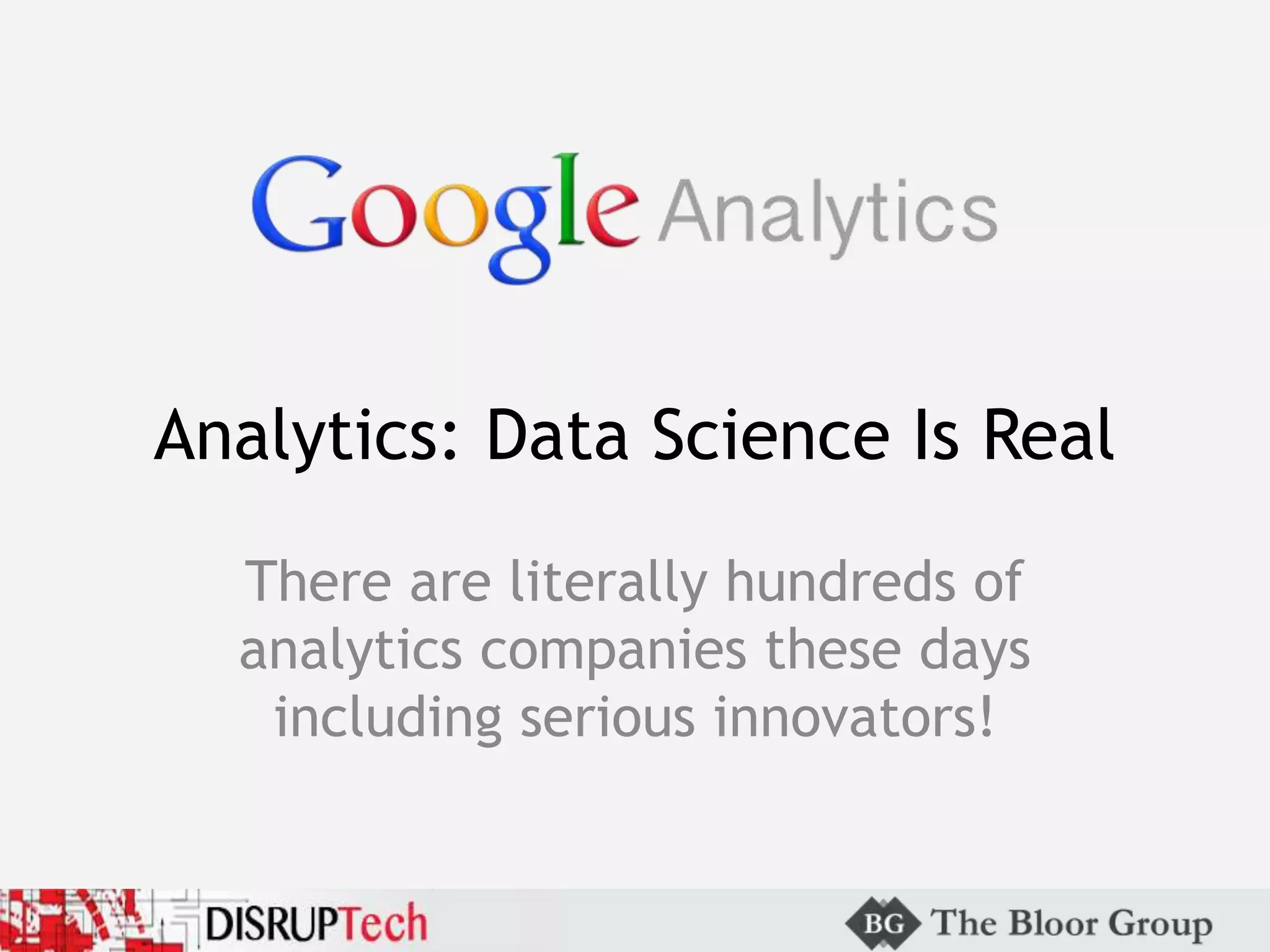 Analytics: Data Science Is Real
There are literally hundreds of
analytics companies these days
including serious innovators!
 
