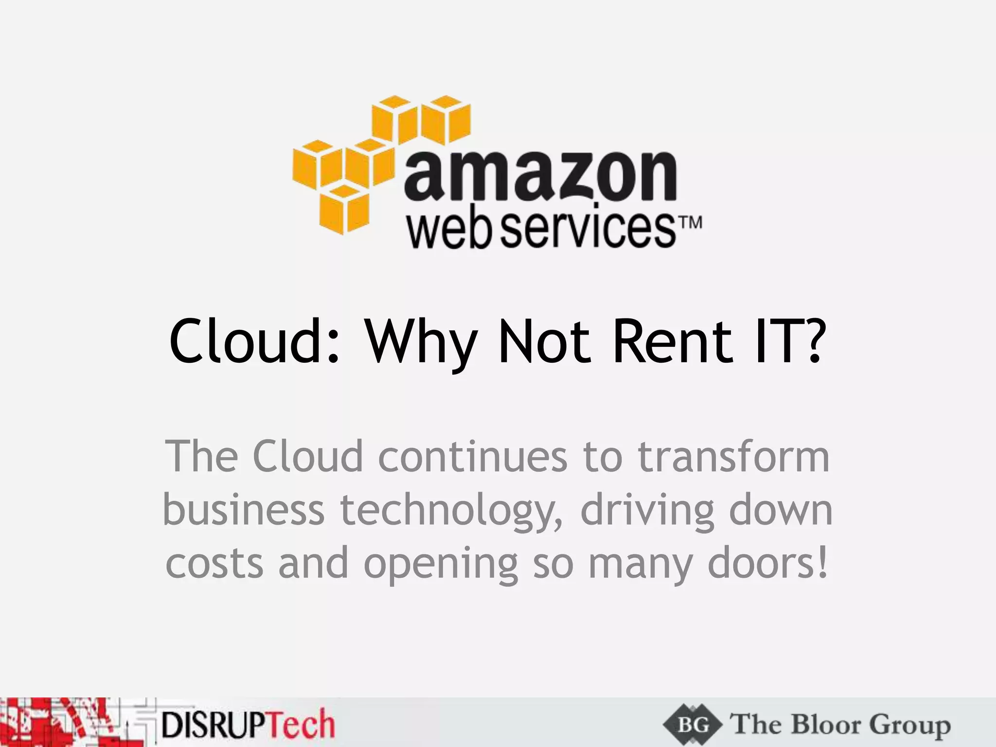 Cloud: Why Not Rent IT?
The Cloud continues to transform
business technology, driving down
costs and opening so many doors!
 