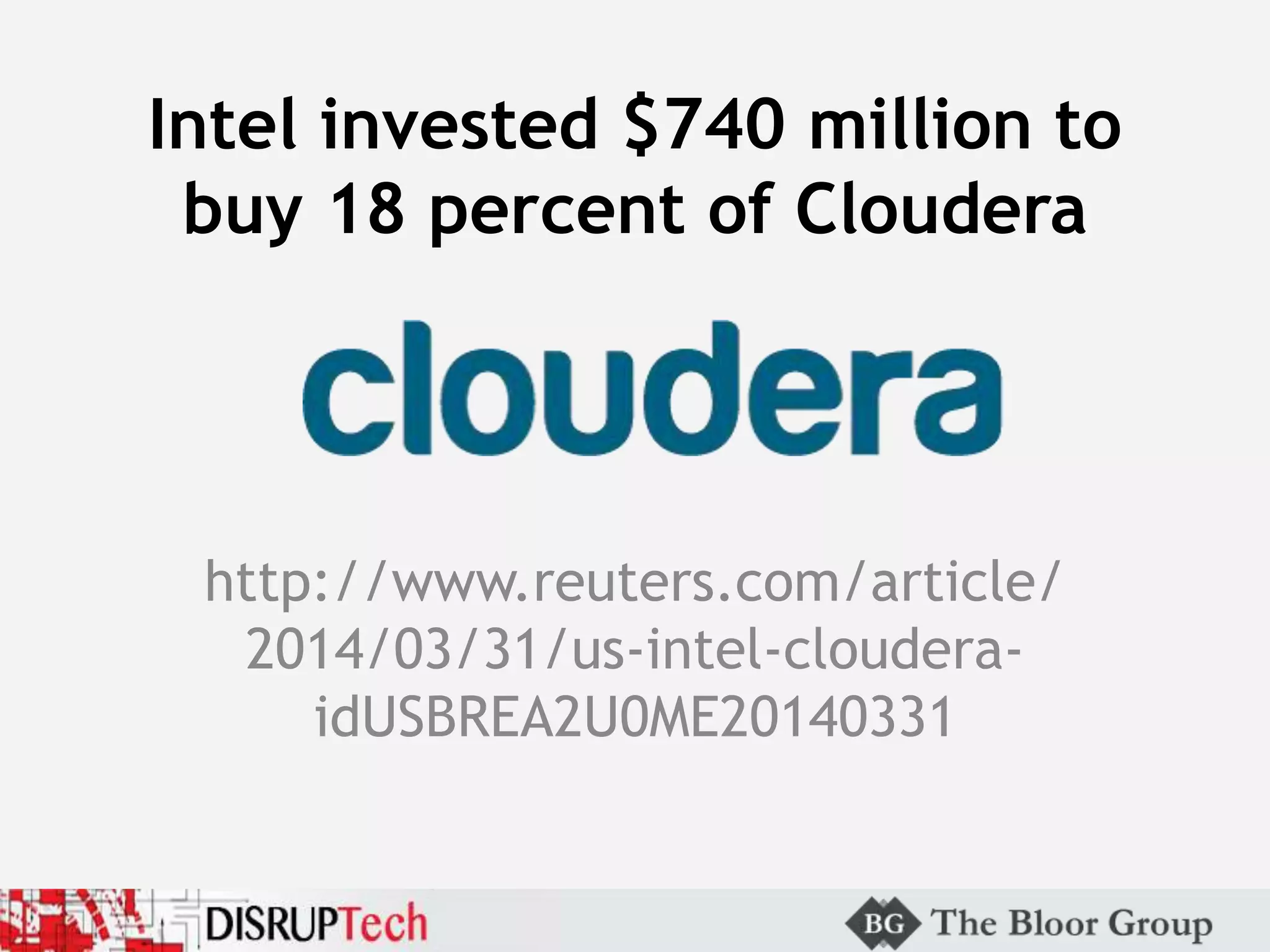 Intel invested $740 million to
buy 18 percent of Cloudera
http://www.reuters.com/article/
2014/03/31/us-intel-cloudera-
idUSBREA2U0ME20140331
 
