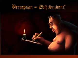 Perception = Evil Student!

 
