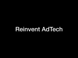 Reinvent AdTech
 