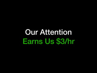 Our Attention
Earns Us $3/hr
 