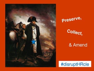 Preserve,!
Collect,!
& Amend!
#disruptHRcle!
 