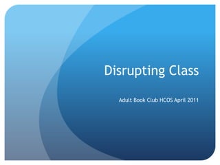 Disrupting Class Adult Book Club HCOS April 2011 
