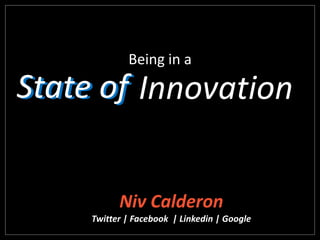 Niv Calderon
Twitter | Facebook | Linkedin | Google
State of InnovationState of
Being in a
 