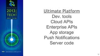 Ultimate Platform
Dev. tools
Cloud APIs
Enterprise APIs
App storage
Push Notifications
Server code
12