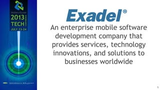 An enterprise mobile software
development company that
provides services, technology
innovations, and solutions to
businesses worldwide
5