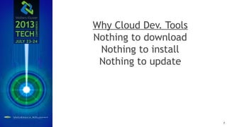 Why Cloud Dev. Tools
Nothing to download
Nothing to install
Nothing to update
7