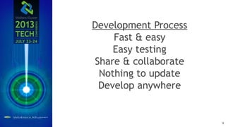 Development Process
Fast & easy
Easy testing
Share & collaborate
Nothing to update
Develop anywhere
9