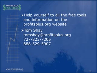 Help yourself to all the free tools
and information on the
profitsplus.org website
Tom Shay
tomshay@profitsplus.org
727-...