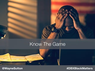 #DBXBlackMatters@WayneSutton
Know The Game
 