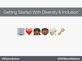 #DBXBlackMatters@WayneSutton
Getting Started With Diversity & Inclusion
🏢❤#$💸🔑
 