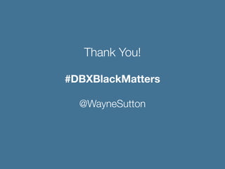 #DBXBlackMatters
@WayneSutton
Thank You!
 