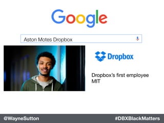 #DBXBlackMatters@WayneSutton
Aston Motes Dropbox
Dropbox’s ﬁrst employee

MIT
#DBXBlackMatters@WayneSutton
 