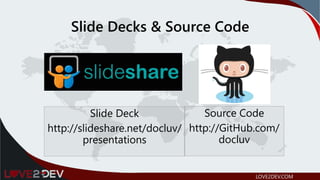 Slide Decks & Source Code
Source Code
http://GitHub.com/
docluv
Slide Deck
http://slideshare.net/docluv/
presentations
LOVE2DEV.COM
 