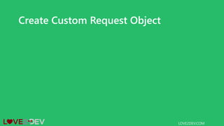 Create Custom Request Object
LOVE2DEV.COM
 