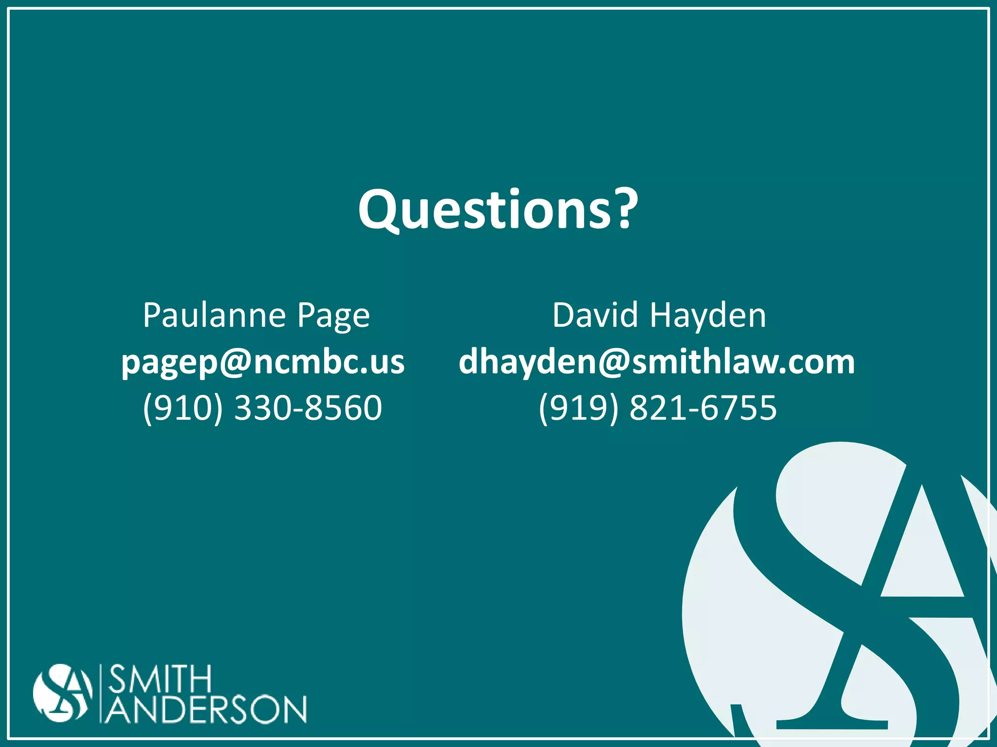 Questions?
Paulanne Page
pagep@ncmbc.us
(910) 330-8560

David Hayden
dhayden@smithlaw.com
(919) 821-6755

 