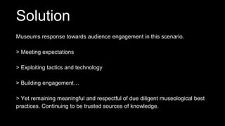Museums response towards audience engagement in this scenario.
> Meeting expectations
> Exploiting tactics and technology
...