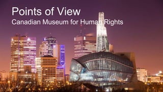 Points of View
Canadian Museum for Human Rights
 