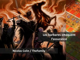 Les	
  barbares	
  a(aquent 
l’assurance
Nicolas	
  Colin	
  /	
  TheFamily
 