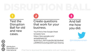 DISRUPTION BALL
Test the
Disruption
Ball for old
and new
cases.
Create questions
that work for your
business.
Attribution-...
