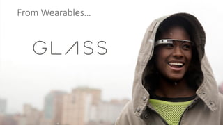 From Wearables…
 