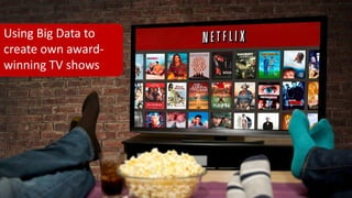 Using Big Data to
create own award-
winning TV shows
 