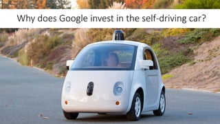 Why does Google invest in the self-driving car?
 