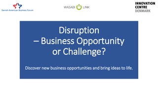 Disruption
– Business Opportunity
or Challenge?
Discover new business opportunities and bring ideas to life.
 