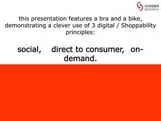 this presentation features a bra and a bike, demonstrating a
clever use of 3 digital / Shoppability principles:
social, di...