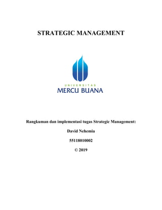 STRATEGIC MANAGEMENT
Rangkuman dan implementasi tugas Strategic Management:
David Nehemia
55118010002
© 2019
 