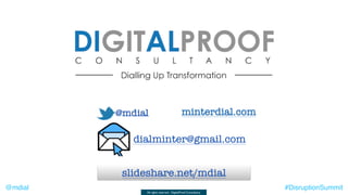 @mdial
All rights reserved - DigitalProof Consultancy
#DisruptionSummit
dialminter@gmail.com
minterdial.com
slideshare.net...