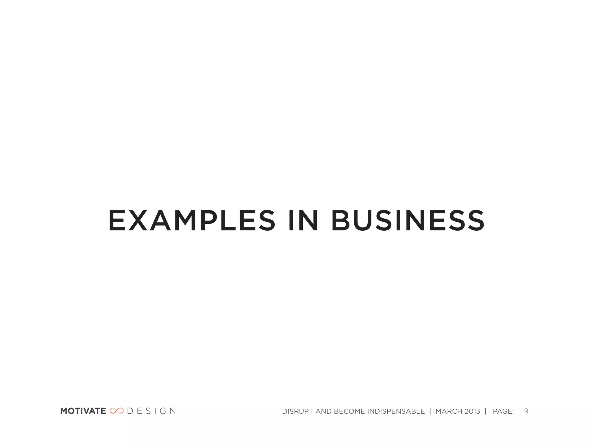 EXAMPLES IN BUSINESS




         DISRUPT AND BECOME INDISPENSABLE | MARCH 2013 | PAGE:   9
 