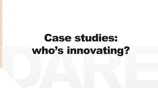 Case studies:
who‟s innovating?
 