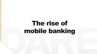 The rise of
mobile banking
 