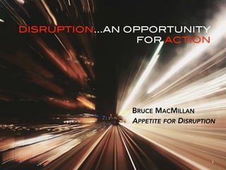 @bmacdfw
DISRUPTION IN DESTINATION BRANDING…
@bmacdfw
DISRUPTION…AN OPPORTUNITY
FOR ACTION
BRUCE MACMILLAN
APPETITE FOR DISRUPTION
1
 