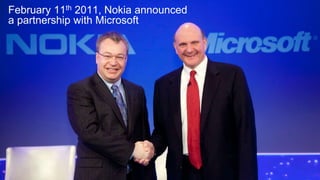 February 11th 2011, Nokia announced 
a partnership with Microsoft 
 