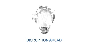 DISRUPTION AHEAD 
 