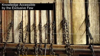 Knowledge Accessible 
by the Exclusive Few 
 