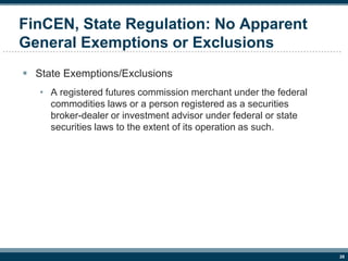 28
FinCEN, State Regulation: No Apparent
General Exemptions or Exclusions
 State Exemptions/Exclusions
• A registered fut...