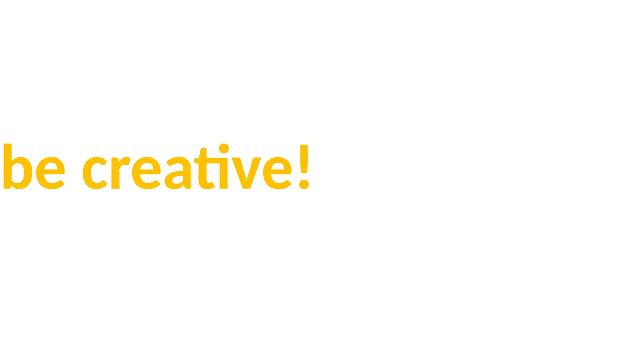 be creative!
 