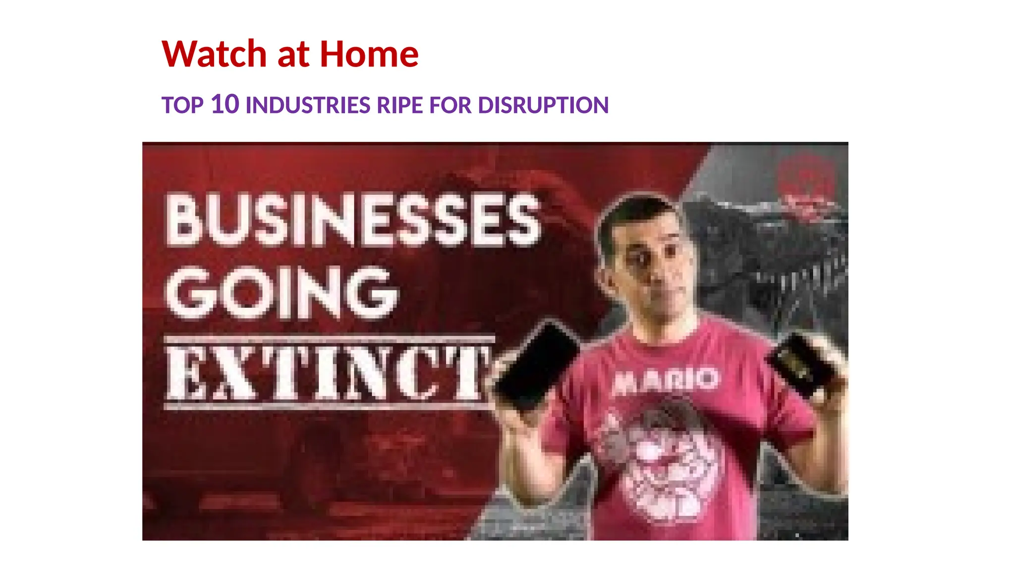 Watch at Home
TOP 10 INDUSTRIES RIPE FOR DISRUPTION
 