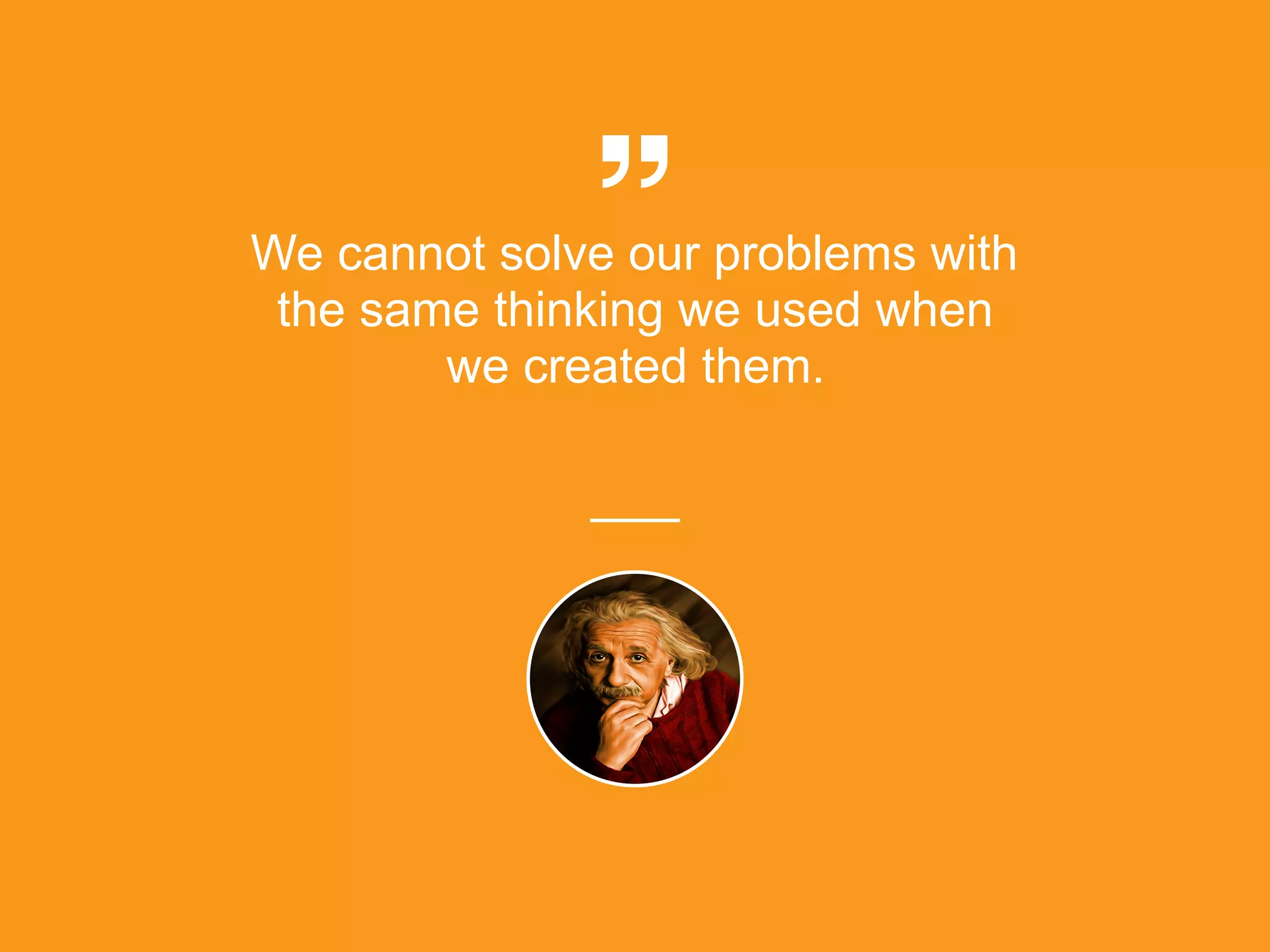 We cannot solve our problems with
the same thinking we used when
we created them.
platformrevolution.com
 