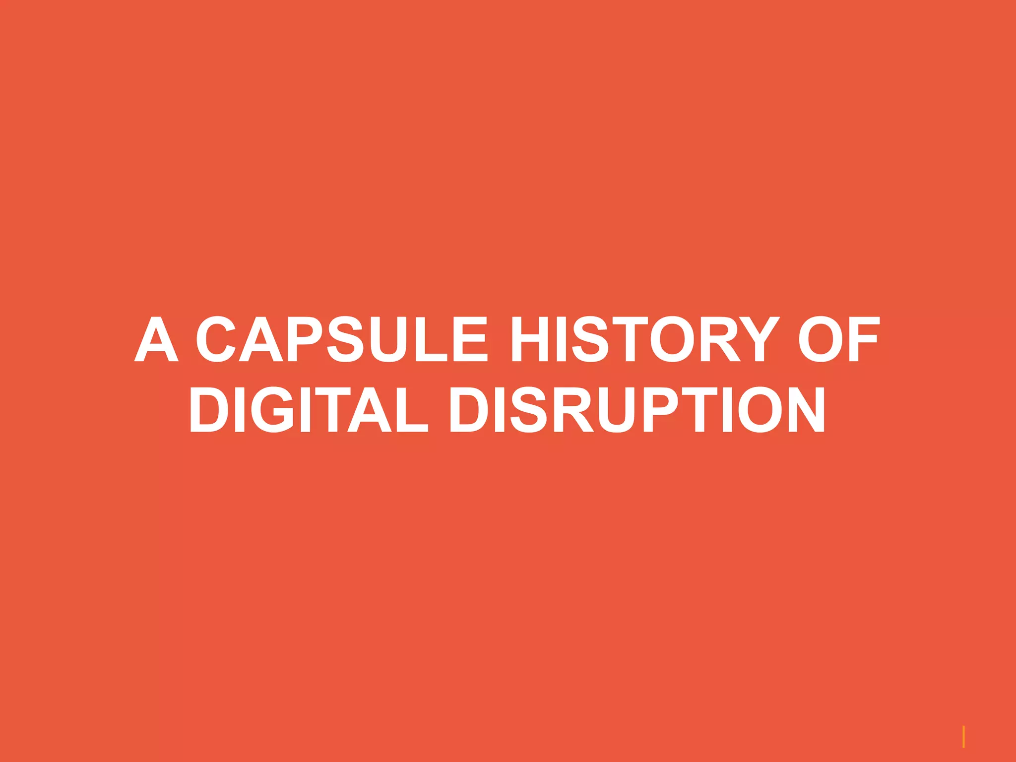 A CAPSULE HISTORY OF
DIGITAL DISRUPTION
platformrevolution.com
 