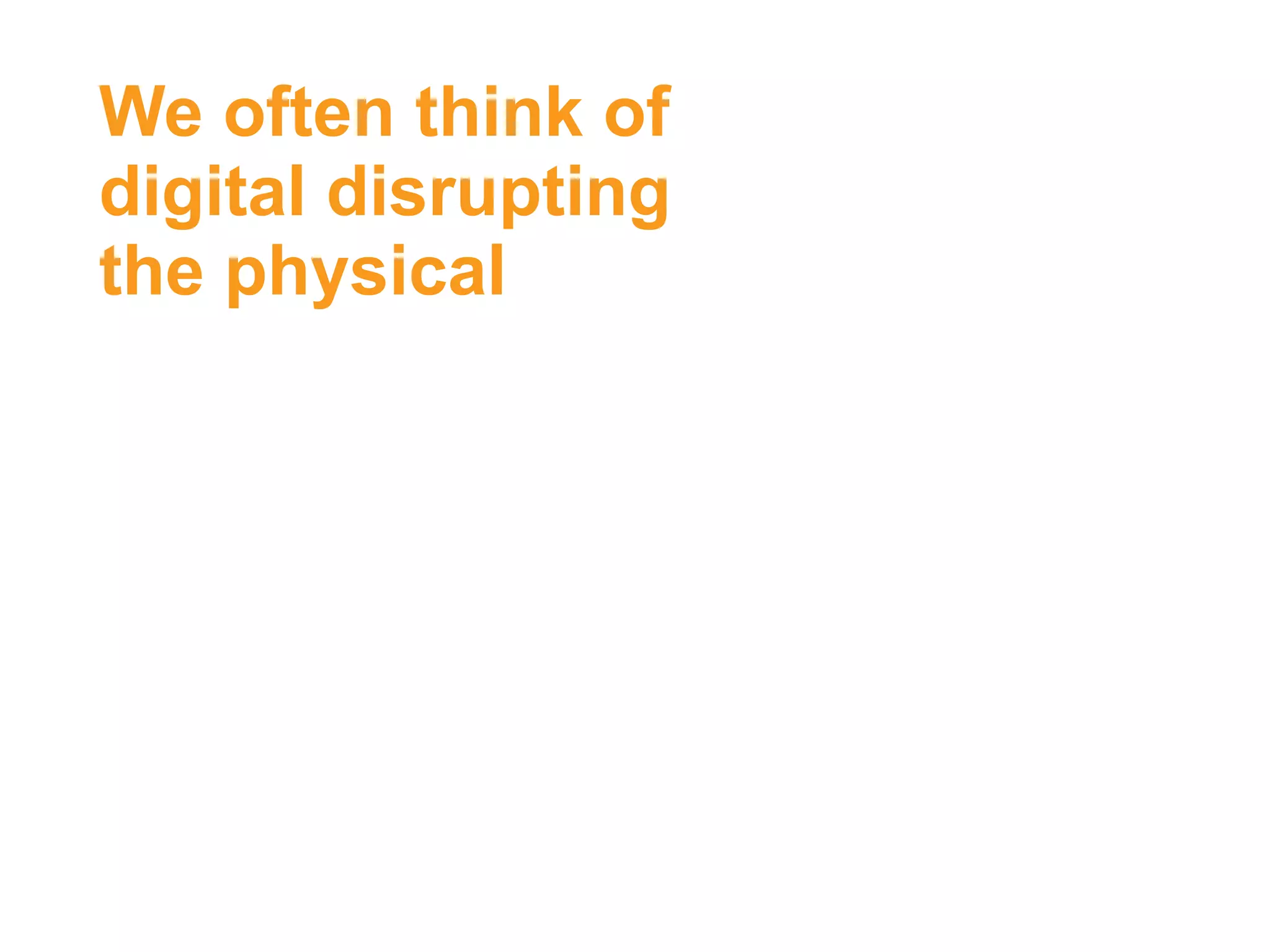 We often think of
digital disrupting
the physical
platformrevolution.com
 