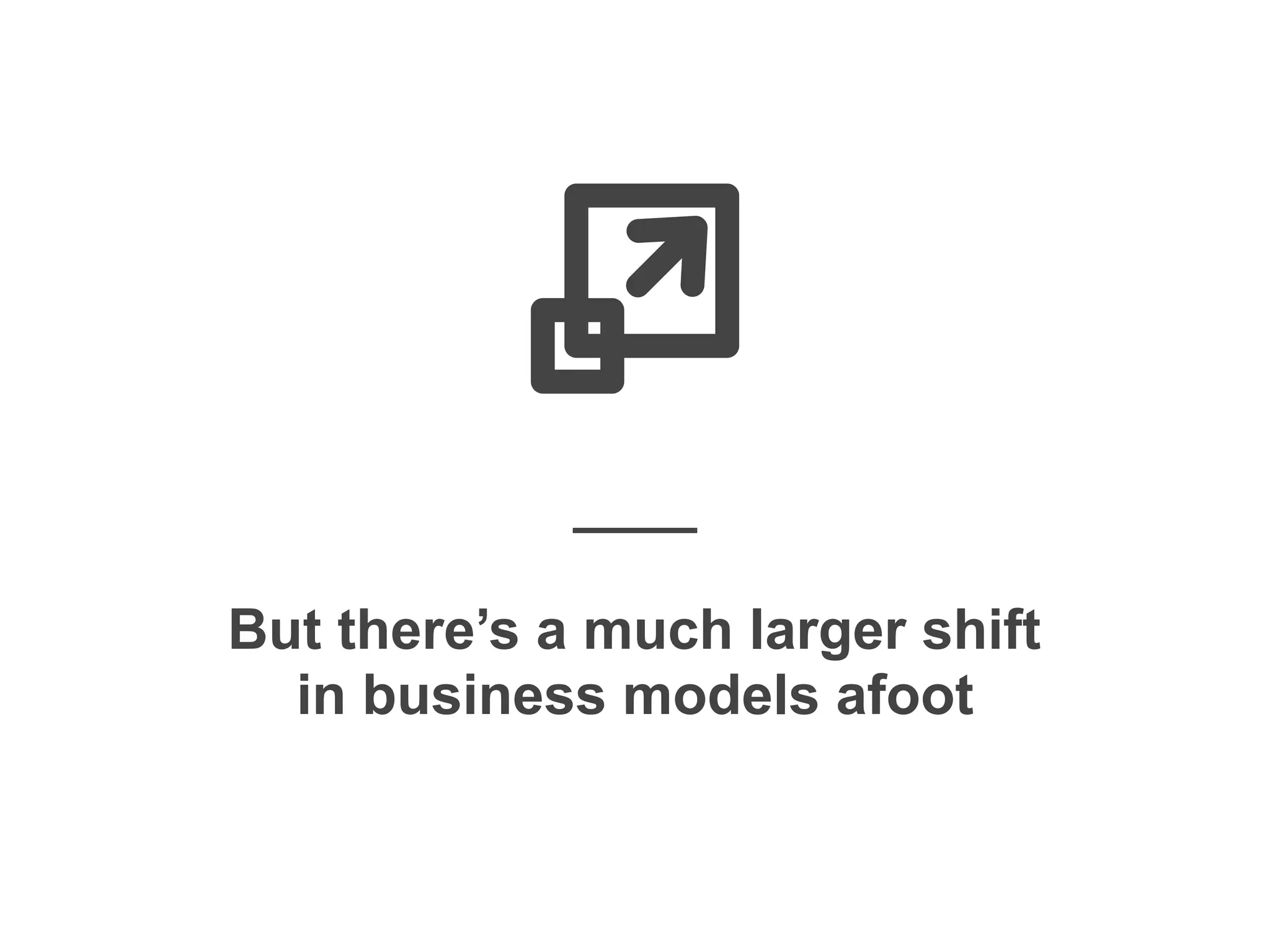 But there’s a much larger shift
in business models afoot
platformrevolution.com
 