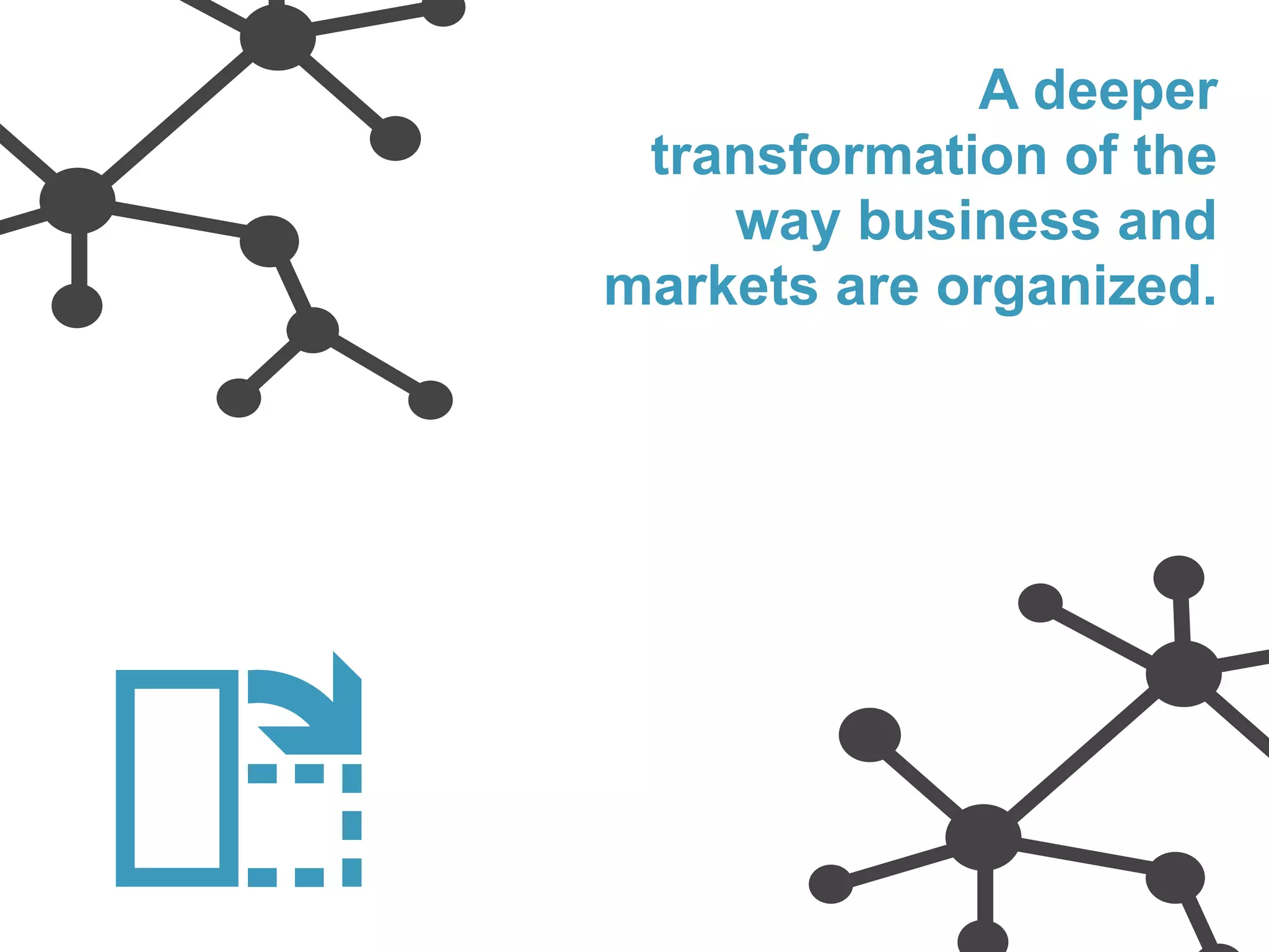A deeper
transformation of the
way business and
markets are organized.
platformrevolution.com
 