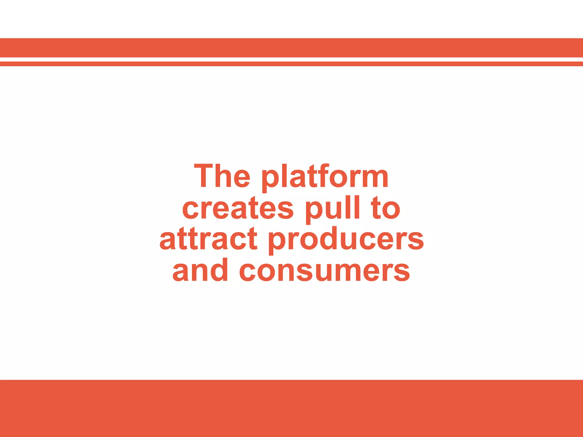 The platform
creates pull to
attract producers
and consumers
platformrevolution.com
 