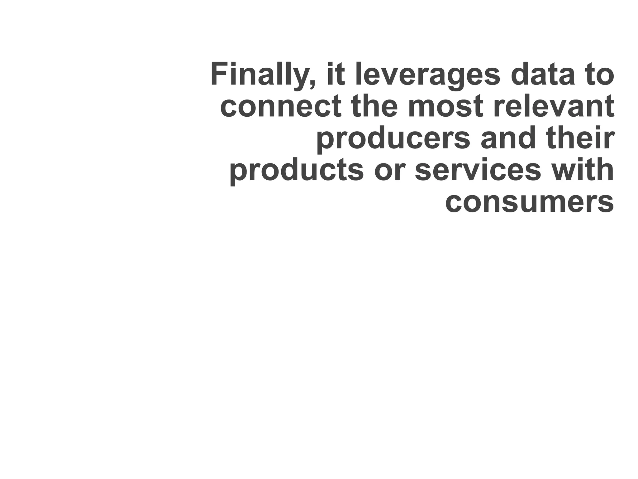 Finally, it leverages data to
connect the most relevant
producers and their
products or services with
consumers
platformrevolution.com
 